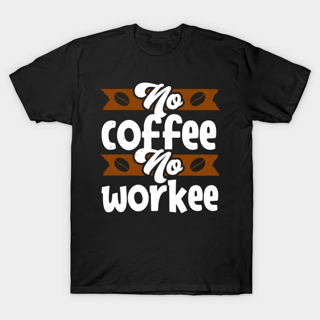 No Coffee no Workee funny Caffeine Quote T-Shirt by Foxxy Merch